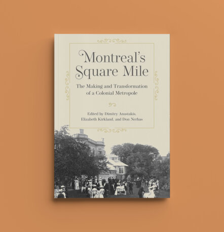 Montreal’s Square Mile: The Making and Transformation of a Colonial Metropole